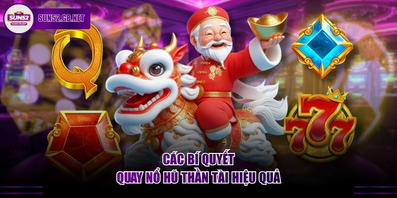 Các bí quyết quay nổ hũ thần tài hiệu quả