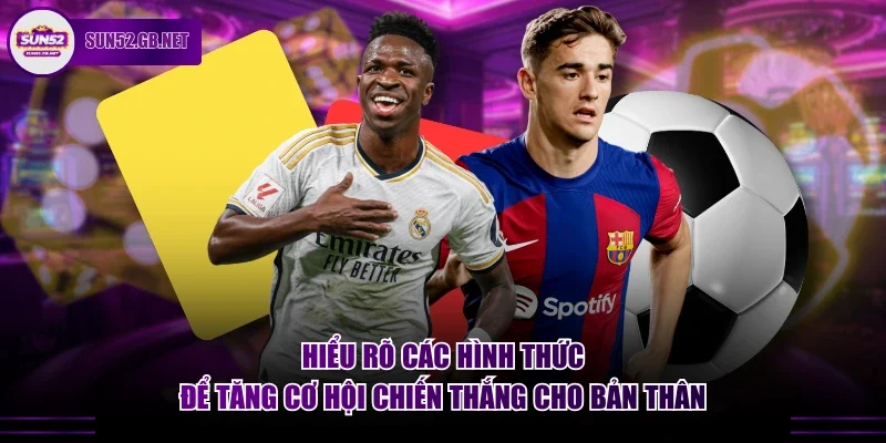 Hiểu rõ các hình thức để tăng cơ hội chiến thắng cho bản thân