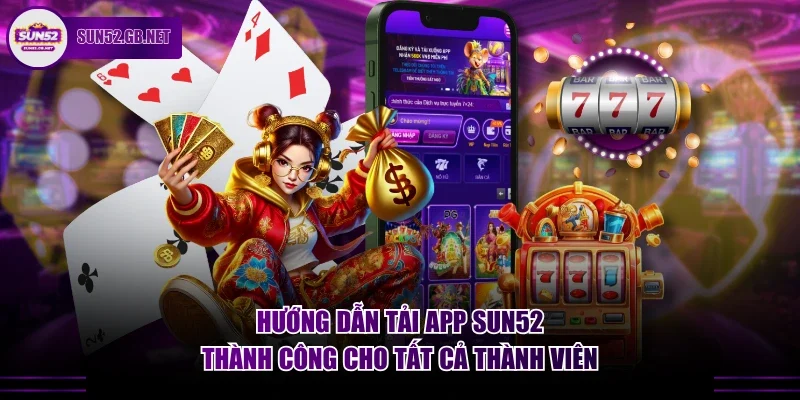 Hướng dẫn tải app Sun52 thành công cho tất cả thành viên