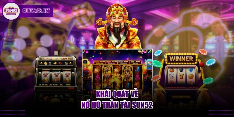 Khái quát về nổ hũ thần tài Sun52