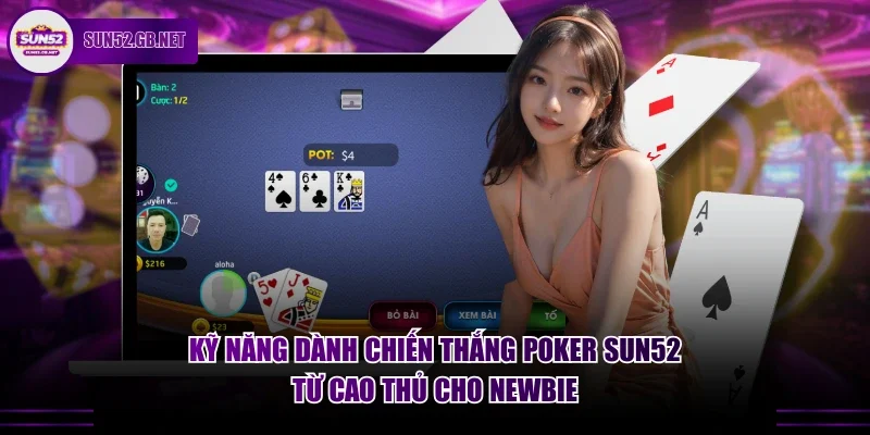 Kỹ năng dành chiến thắng poker Sun52 từ cao thủ cho newbie