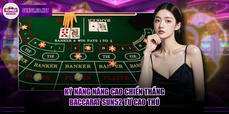 Kỹ năng nâng cao chiến thắng baccarat Sun52 từ cao thủ
