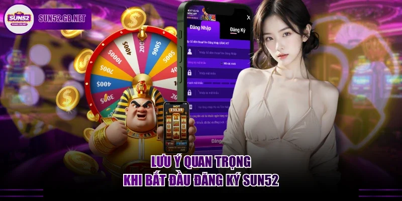 Lưu ý quan trọng khi bắt đầu đăng ký Sun52