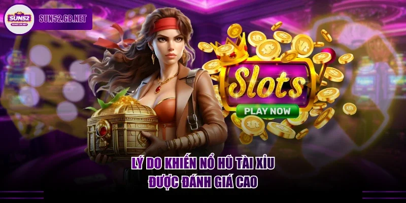 Lý do khiến nổ hũ tài xỉu được đánh giá cao