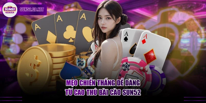 Mẹo chiến thắng dễ dàng từ cao thủ bài cào Sun52