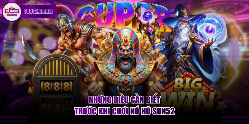 Những điều cần biết trước khi chơi nổ hũ Sun52