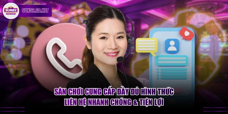 Sân chơi cung cấp đầy đủ hình thức liên hệ nhanh chóng & tiện lợi