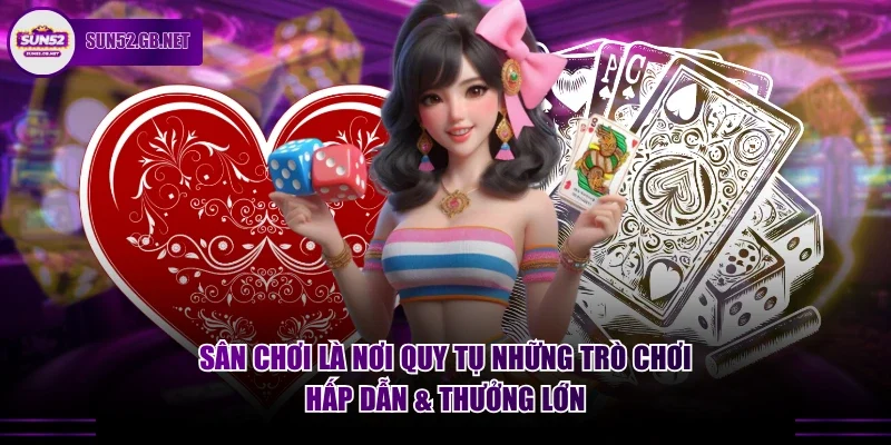 Sân chơi là nơi quy tụ những trò chơi hấp dẫn & thưởng lớn