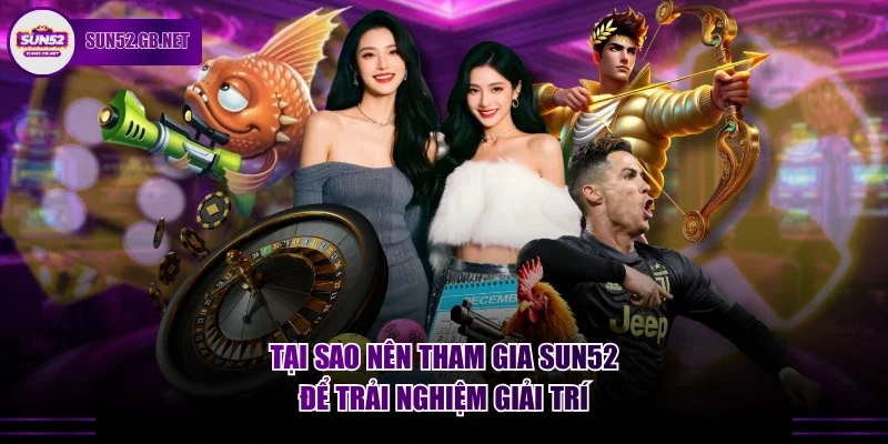 Điểm qua các sảnh game nổi trội nên giới thiệu Sun52