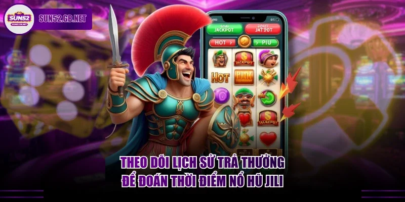 Theo dõi lịch sử trả thưởng để đoán thời điểm nổ hũ Jili